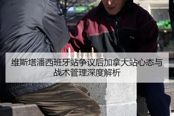 维斯塔潘西班牙站争议后加拿大站心态与战术管理深度解析